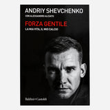 FORZA GENTILE. LA MIA VITA, IL MIO CALCIO - ANDRIJ SHEVCHENKO